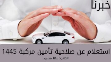 ما هي طريقة استعلام عن صلاحية تأمين مركبة 1445 عبر موقع وزارة الداخلية؟... وما هي شروط التجديد