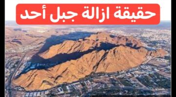 هل حقيقي قرار ازالة جبل احد ضمن ازالات المدينة المنورة؟ الأمانة العام تحسم الجدل 1445