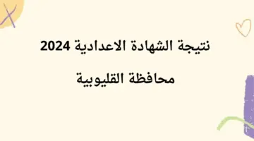 "ظهرت" نتيجة الشهادة الاعدادية 2024 محافظة القليوبية برقم الجلوس عبر موقع رابط المديرية التعليمية