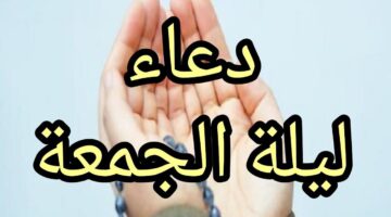 اللهم في ليلة الجمعة.. أفضل الأدعية المستجابة لنيل المغفرة والرحمة