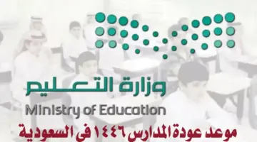 تحديد موعد عودة المدارس 1446ه‍.. وموعد انتهاء العطلة الصيفية السعودية