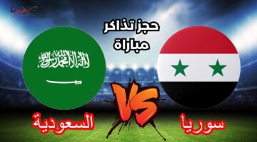 حجز تذاكر مباراة منتخبي سوريا والسعودية ضمن بطولة الديار العربية 