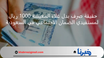 ما حقيقة صرف بدل غلاء المعيشة 1000 ريال لمستفيدي الضمان الاجتماعي؟
