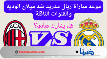 هل يشارك مبابي؟ .. موعد مباراة ريال مدريد الإسباني وميلان الإيطالي والقنوات الناقلة والتشكيل المتوقع
