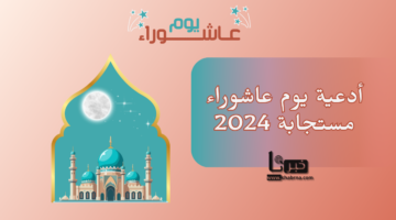 أفضل أدعية يوم عاشوراء مستجابة 2024 "اللهم إني أسألك الهدى والتقى والعفاف والغنى"