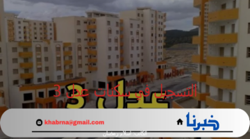كيف يتم التسجيل في سكنات عدل 3 الجزائر؟ والشروط المطلوبة للتقديم