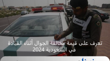 قيمة مخالفة الجوال أثناء القيادة في السعودية 2024 وخطوات الاستعلام عنها