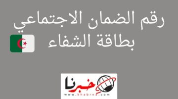 بخطوة واحدة فقط.. أحصل على رقم الضمان الاجتماعي بطاقة الشفاء الجزائرية 2024