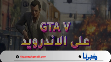 "نزلها والعب" تحميل لعبة جاتا 5 للأندرويد وجميع الهواتف Grand Theft Auto V الاصدار الأخير