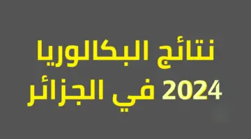 تعرف علي .. موعد نتائج البكالوريا 2024 الجزائر ورابـط الاستعلام
