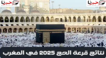 لينك فعال.. نتائج قرعة الحج 2025 في المغرب وأهم المعلومات الخاصة بشروط التقديم