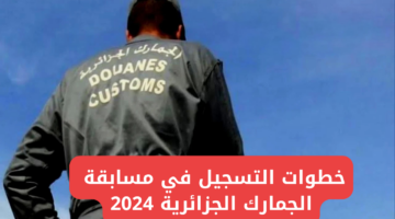 "سارع بالتسجيل".. خطوات التسجيل في مسابقة الجمارك الجزائرية 2024 عبر douane.gov.dz