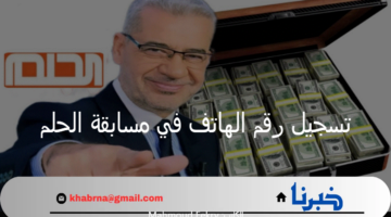 تسجيل رقم الهاتف في مسابقة الحلم 2024 رقم الاشتراك في dream لربح ملايين الدولارات
