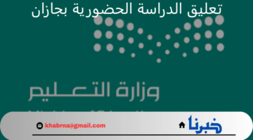 الإدارة التعليمية بجازان تقرر تعليق الدراسة الحضورية اليوم لجميع المدارس حفاظًا على سلامة الطلاب