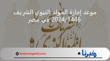 موعد إجازة المولد النبوي الشريف 2024/1446 في مصر .. واجمل عبارات التهاني والمباركات
