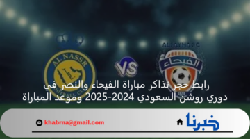 رابط حجز تذاكر مباراة الفيحاء والنصر في دوري روشن السعودي 2024-2025 وموعد المباراة