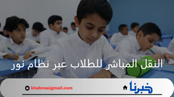 وزارة التعليم السعودية.. تعلن خطوات النقل المباشر للطلاب عبر نظام نور 1446