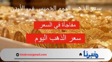 ارتفاع جديد في سعر الذهب اليوم الخميس في الأردن 01-08-2024 وعيار 21!