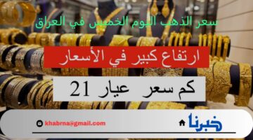 ارتفاع يضرب الأسواق.. سعر الذهب اليوم الخميس في العراق وعيار 21 يسجل رقم جديد!