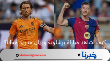 كلاسيكو الأرض.. كيف اشاهد مباراة برشلونة وريال مدريد مجاناً؟