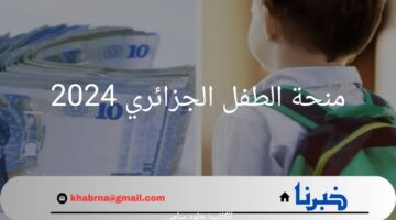 ما هي خطوات التقديم في منحة الطفل الجزائري 2024؟.. " وزارة التضامن" تجيب