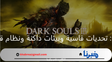 Dark Souls III: تحديات قاسية وبيئات داكنة ونظام قتال استراتيجي