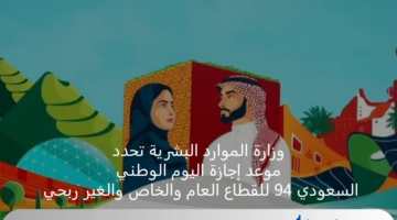 وزارة الموارد البشرية تحدد موعد إجازة اليوم الوطني السعودي 94 للقطاع العام والخاص والغير ربحي
