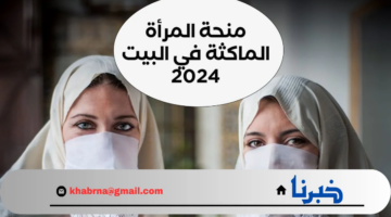 شروط التسجيل في منحة المرأة الماكثة في البيت 2024 في الجزائر وطريقة التسجيل
