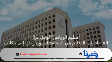 "تعليم الرياض" تُؤجل قرار الغاء ادارات التعليم في المحافظات وتحويلها إلى مكاتب