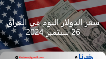 "من هنا" سعر الدولار اليوم في العراق 26 سبتمبر 2024