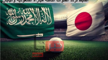 اضبط تردد القنوات الناقلة مباراة السعودية واليابان الآن وتابع المباراة بجودة FHD