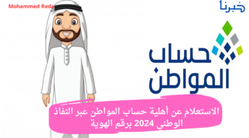 أهلية حساب المواطن عبر النفاذ الوطني 2024 وطريقة الاستعلام برقم الهوية