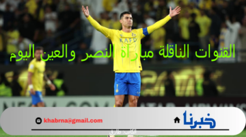 القنوات الناقلة مباراة النصر والعين اليوم+5 والتشكيل المتوقع والموعد وصحة مشاركة رونالدو