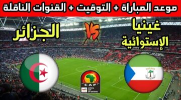 "مواجهة نارية"موعد مباراة الجزائر وغينيا الاستوائية بتوقيت البلاد العربية والتشكيلات المتوقعة