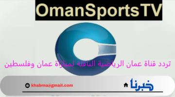 " Oman Sport TV" .. تردد قناة عمان الرياضية الناقلة لمباراة عمان وفلسطين في تصفيات اسيا لكأس العالم 2026