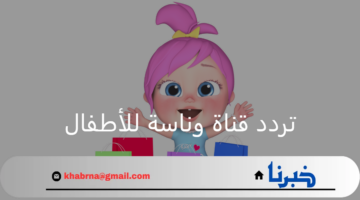 "أجمل الأناشيد والكرتون" تردد قناة وناسة للأطفال 2024/2025 للاستمتاع بأغاني لولو القمر