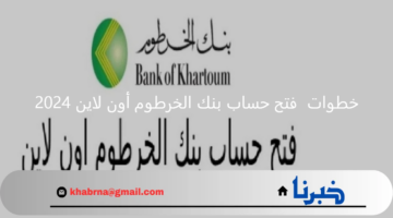 للسودانيين.. خطوات فتح حساب بنك الخرطوم أون لاين 2024  عبر "bankofkhartoum.com" الموقع الإلكتروني بـ 10000 ج.س