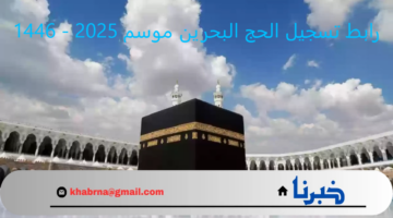 اخر موعد للتقديم.. رابط تسجيل في الحج البحرين موسم 2025 / 1446 haj.gov.bh اللجنة العليا لشئون الحج والعمرة