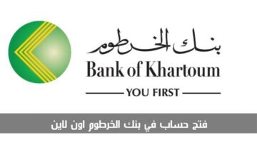 من هنا.. رابط فتح حساب في بنك الخرطوم "Bank Of Khartoum" أون لاين والشروط المطلوبة