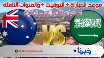 "تصفيات كأس العالم 2026".. موعد مباراة المنتخب السعودي أمام استراليا والقنوات الناقلة