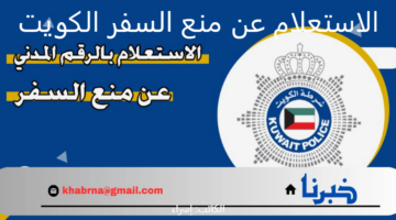 "وزارة العدل الكويتيه" توضح رابط خدمة الاستعلام عن منع السفر باستخدام الرقم المدني 2025