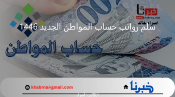 بعد تمديد الدعم الإضافي.. سلم رواتب حساب المواطن الجديد 1446 لمعرفة مبلغ الاستحقاق الشهري