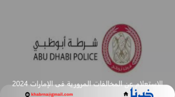 خطوات الاستعلام عن المخالفات المرورية فى الإمارات 2024 عبر موقع شرطة أبو ظبي