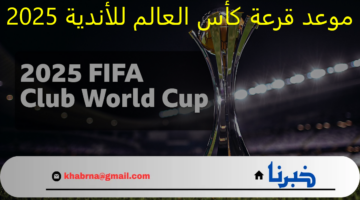 "قنوات مفتوحة" موعد قرعة كأس العالم للأندية 2025 "لأول مرة" بمشاركة الاهلى مع 32 فريق عالميا