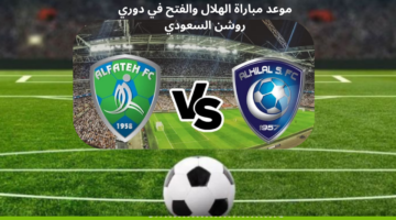 جولة نارية.. موعد مباراة الهلال والفتح في دوري روشن السعودي والقنوات الناقلة