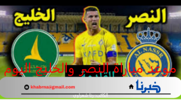 موعد مباراة النصر والخليج اليوم دوري روشن السعودي 2024-2025 والقنوات الناقلة