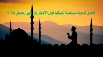 أفضل أدعية مستحبة للصائم قبل الإفطار في شهر رمضان 2025.. ردد الأدعية المستجابة