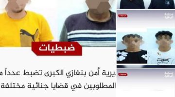 البحث تنجح: القبض على مجموعة من المتهمين في قضايا متنوعة ببنغازي