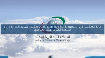 السعودية: أجواء شديدة الحرارة ورياح نشطة تؤثر على عدة مناطق اليوم 18 يونيو 2025