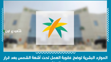 عقوبات صارمة: حبس وغرامة فورية لمن يخالف قرار حظر العمل تحت أشعة الشمس!